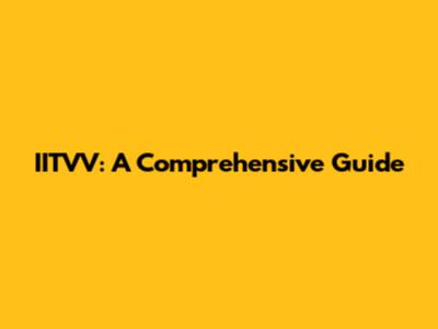 IITVV: A Comprehensive Guide