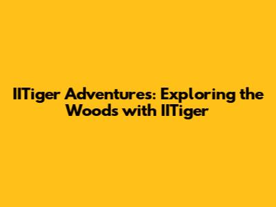 IITiger Adventures: Exploring the Woods with IITiger