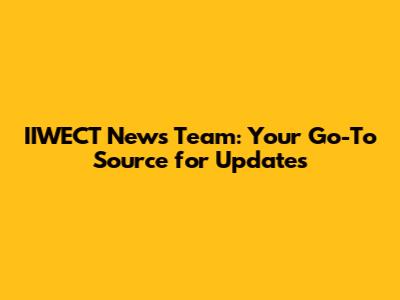 IIWECT News Team: Your Go-To Source for Updates