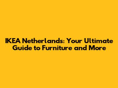IKEA Netherlands: Your Ultimate Guide to Furniture and More