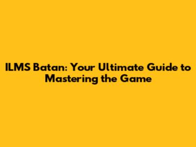ILMS Batan: Your Ultimate Guide to Mastering the Game