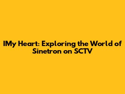 IMy Heart: Exploring the World of Sinetron on SCTV