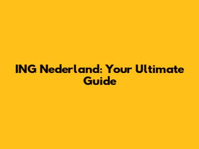 ING Nederland: Your Ultimate Guide