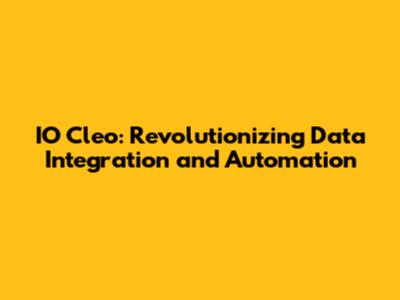 IO Cleo: Revolutionizing Data Integration and Automation