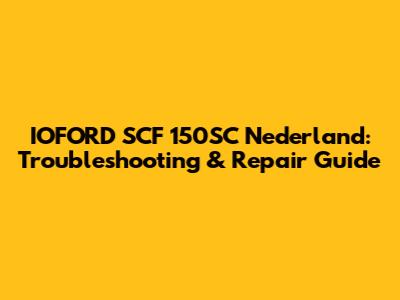 IOFORD SCF 150SC Nederland: Troubleshooting & Repair Guide