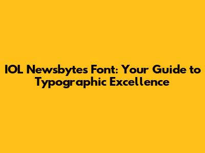 IOL Newsbytes Font: Your Guide to Typographic Excellence