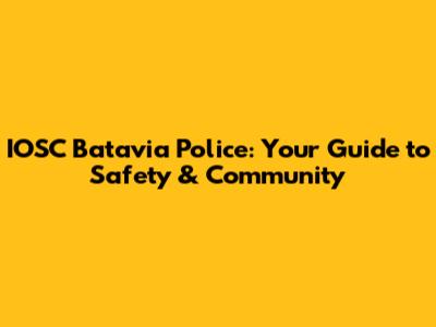 IOSC Batavia Police: Your Guide to Safety & Community