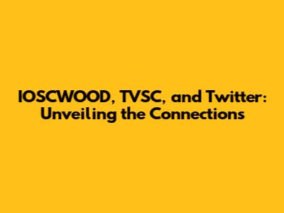 IOSCWOOD, TVSC, and Twitter: Unveiling the Connections