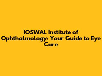 IOSWAL Institute of Ophthalmology: Your Guide to Eye Care