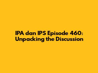 IPA dan IPS Episode 460: Unpacking the Discussion