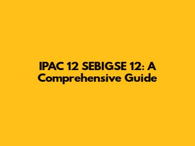 IPAC 12 SEBIGSE 12: A Comprehensive Guide