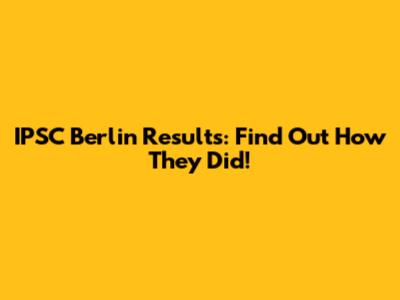 IPSC Berlin Results: Find Out How They Did!