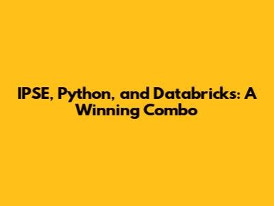 IPSE, Python, and Databricks: A Winning Combo