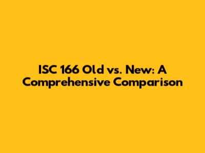 ISC 166 Old vs. New: A Comprehensive Comparison
