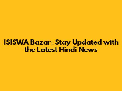 ISISWA Bazar: Stay Updated with the Latest Hindi News