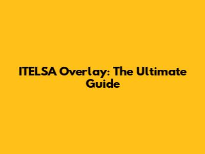 ITELSA Overlay: The Ultimate Guide