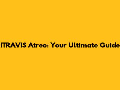 ITRAVIS Atreo: Your Ultimate Guide