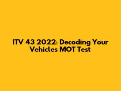ITV 43 2022: Decoding Your Vehicle's MOT Test