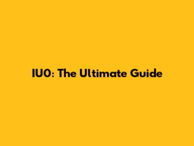 IU0: The Ultimate Guide