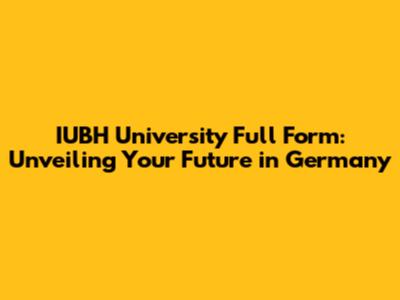 IUBH University Full Form: Unveiling Your Future in Germany