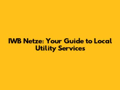IWB Netze: Your Guide to Local Utility Services