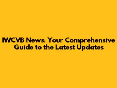 IWCVB News: Your Comprehensive Guide to the Latest Updates