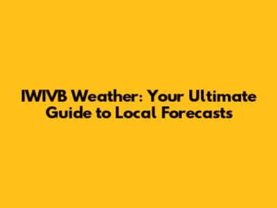 IWIVB Weather: Your Ultimate Guide to Local Forecasts
