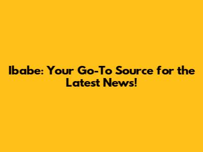 Ibabe: Your Go-To Source for the Latest News!
