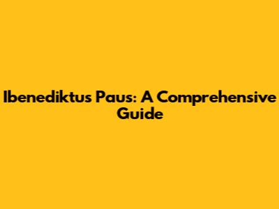 Ibenediktus Paus: A Comprehensive Guide