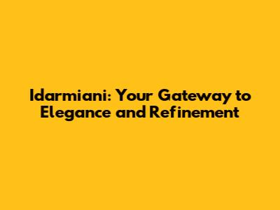 Idarmiani: Your Gateway to Elegance and Refinement