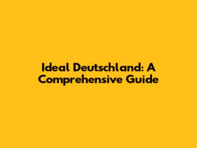 Ideal Deutschland: A Comprehensive Guide