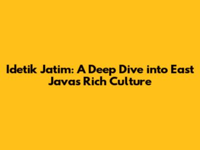 Idetik Jatim: A Deep Dive into East Java's Rich Culture