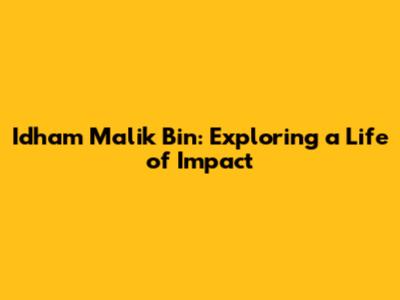 Idham Malik Bin: Exploring a Life of Impact