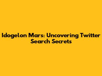 Idogelon Mars: Uncovering Twitter Search Secrets