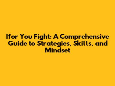 Ifor You Fight: A Comprehensive Guide to Strategies, Skills, and Mindset