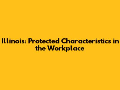 Illinois: Protected Characteristics in the Workplace