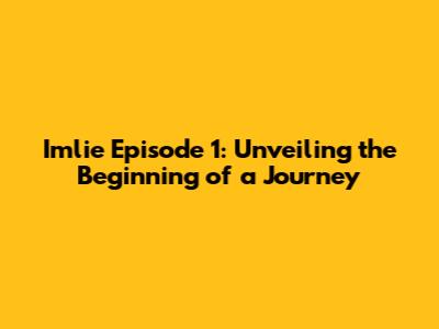 Imlie Episode 1: Unveiling the Beginning of a Journey