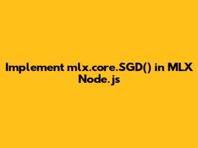 Implement mlx.core.SGD() in MLX Node.js