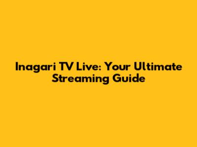 Inagari TV Live: Your Ultimate Streaming Guide