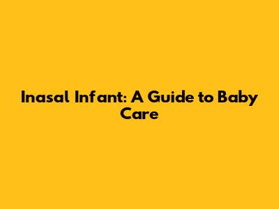 Inasal Infant: A Guide to Baby Care