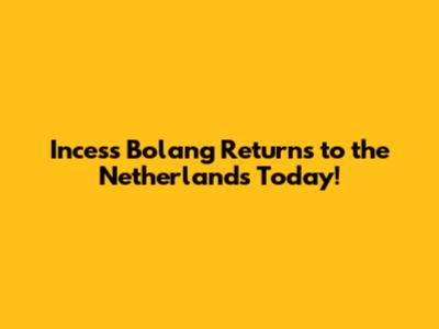 Incess Bolang Returns to the Netherlands Today!