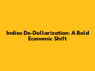 India's De-Dollarization: A Bold Economic Shift