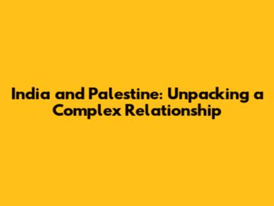 India and Palestine: Unpacking a Complex Relationship