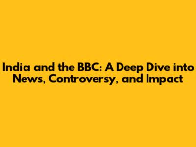 India and the BBC: A Deep Dive into News, Controversy, and Impact