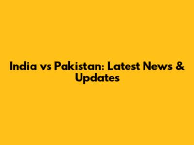 India vs Pakistan: Latest News & Updates