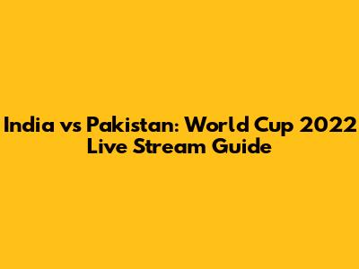 India vs Pakistan: World Cup 2022 Live Stream Guide
