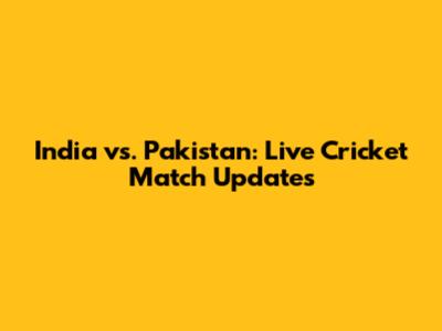 India vs. Pakistan: Live Cricket Match Updates