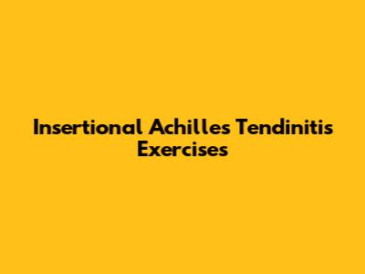 Insertional Achilles Tendinitis Exercises