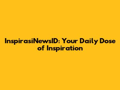 InspirasiNewsID: Your Daily Dose of Inspiration