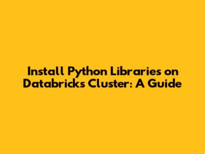 Install Python Libraries on Databricks Cluster: A Guide